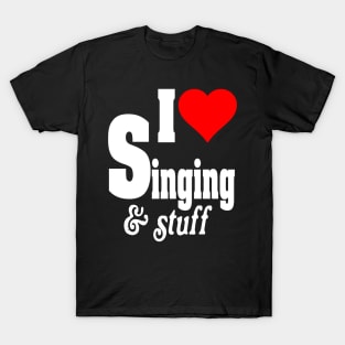 I LOVE SINGING & STUFF T-Shirt